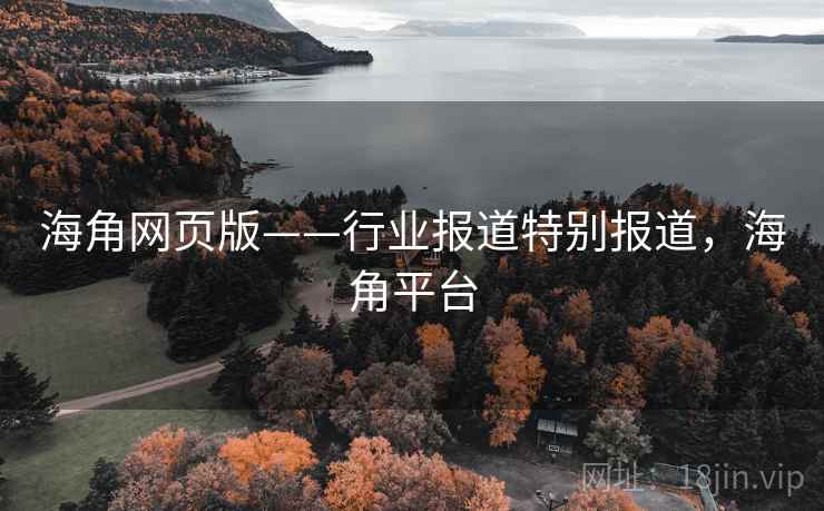 海角网页版——行业报道特别报道,海角平台 海角网页版——行业报道特别报道,海角平台