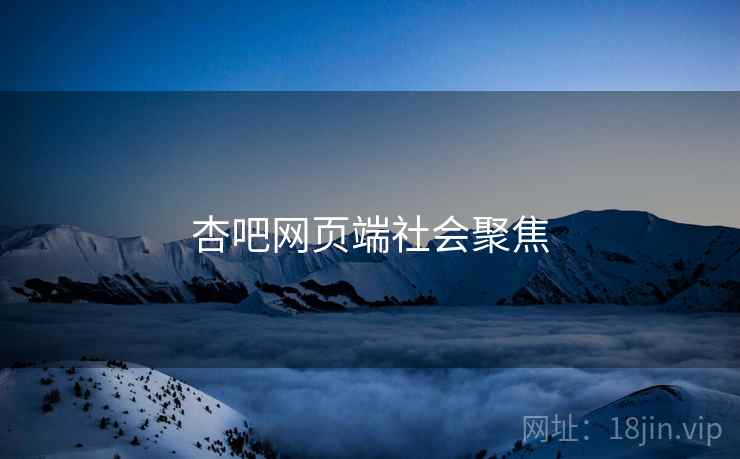杏吧网页端社会聚焦 杏吧网页端社会聚焦